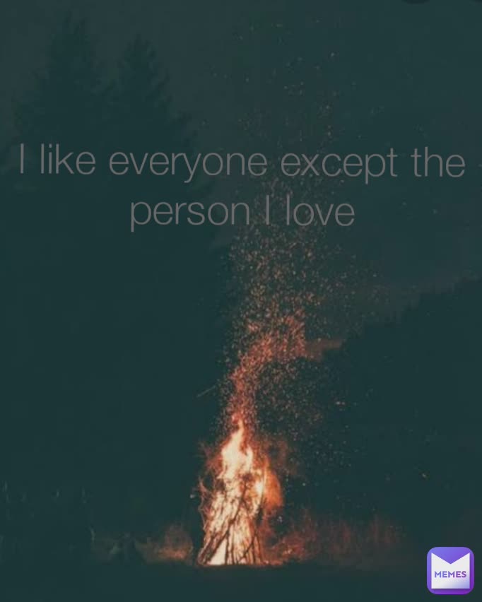 I like everyone except the person I love