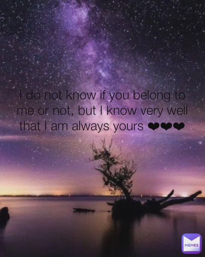 Type Text I do not know if you belong to me or not, but I know very well that I am always yours ❤❤❤
 I do not know if you belong to me or not, but I know very well that I am always yours ❤❤❤
 I do not know if you belong to me or not, but I know very well that I am always yours ❤❤❤
 I do not know if you belong to me or not, but I know very well that I am always yours ❤❤❤
