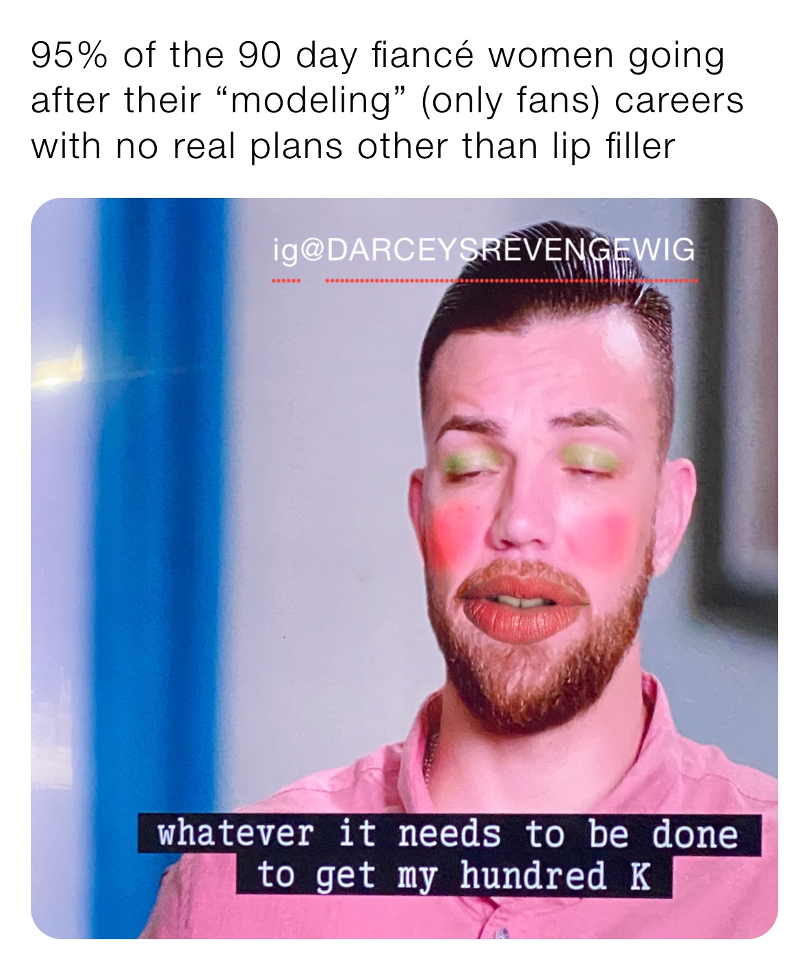 95% of the 90 day fiancé women going after their “modeling” (only fans) careers with no real plans other than lip filler