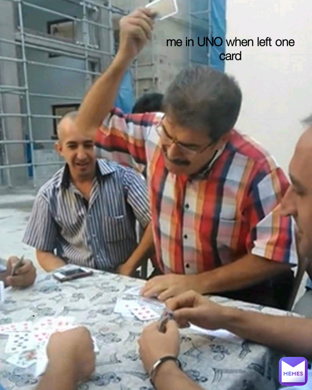 me in UNO when left one card