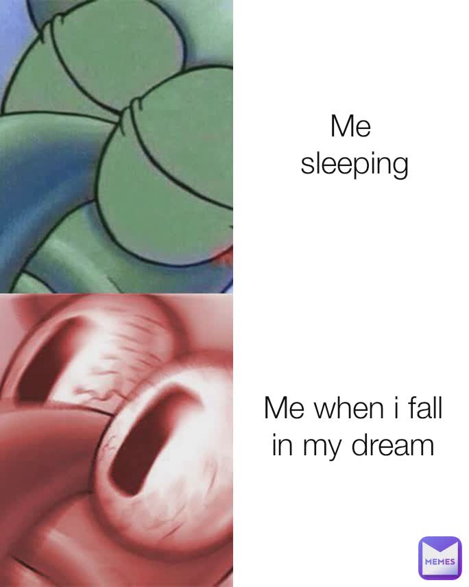 Me 
sleeping Me when i fall
in my dream
