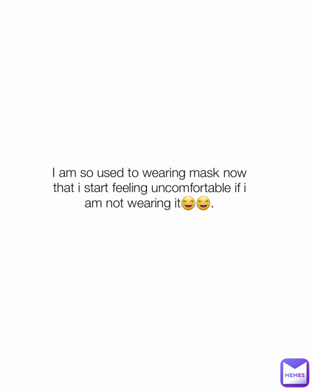 I am so used to wearing mask now that i start feeling uncomfortable if i am not wearing it😂😂.