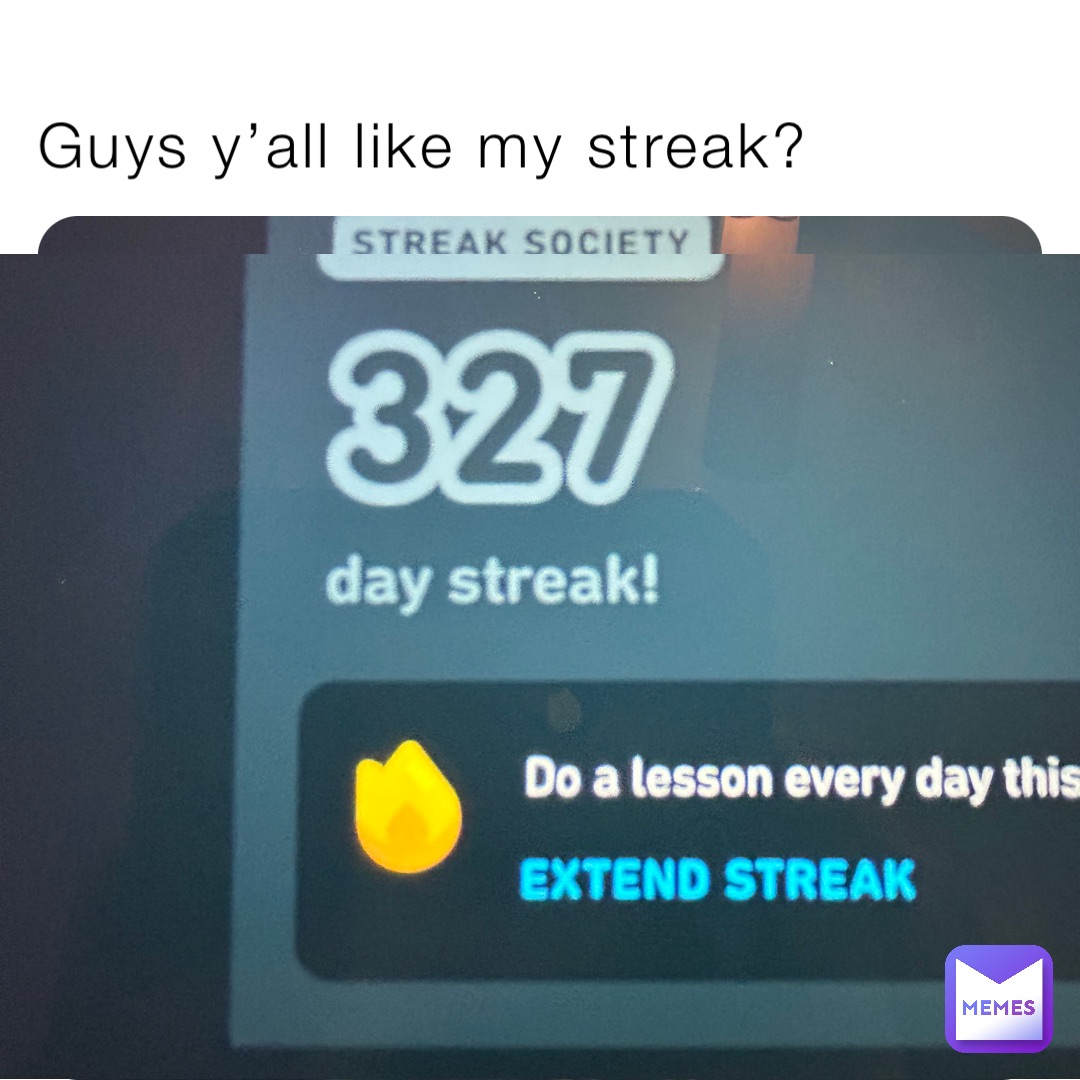 Guys y’all like my streak?