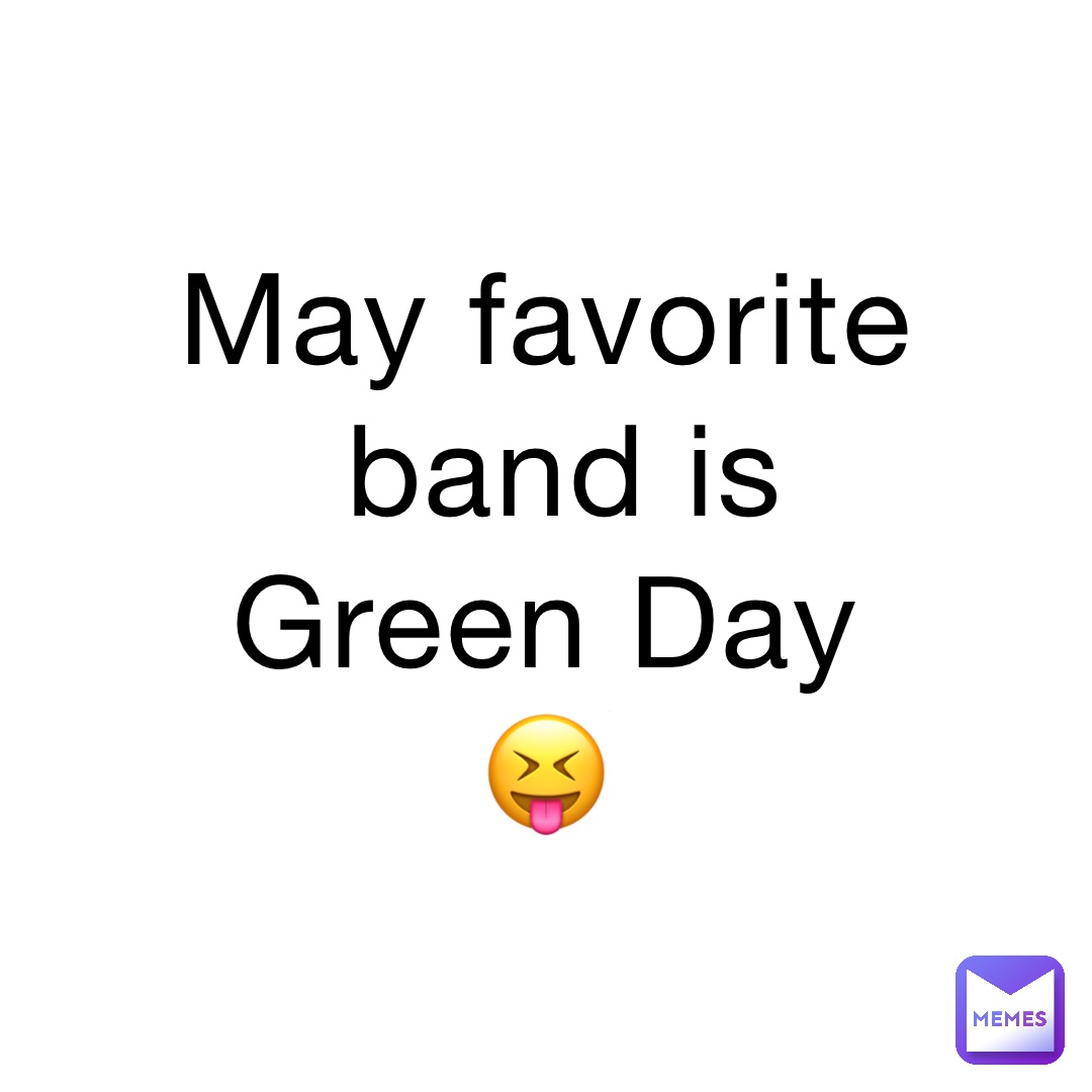 May favorite band is Green Day😝