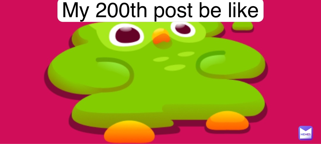 My 200th post be like