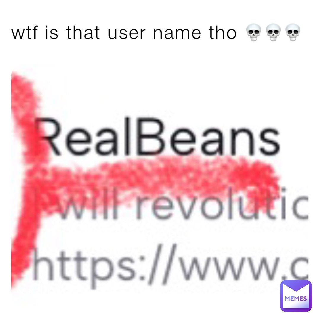wtf is that user name tho 💀💀💀
