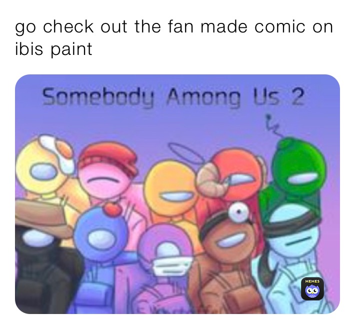 go check out the fan made comic on ibis paint 