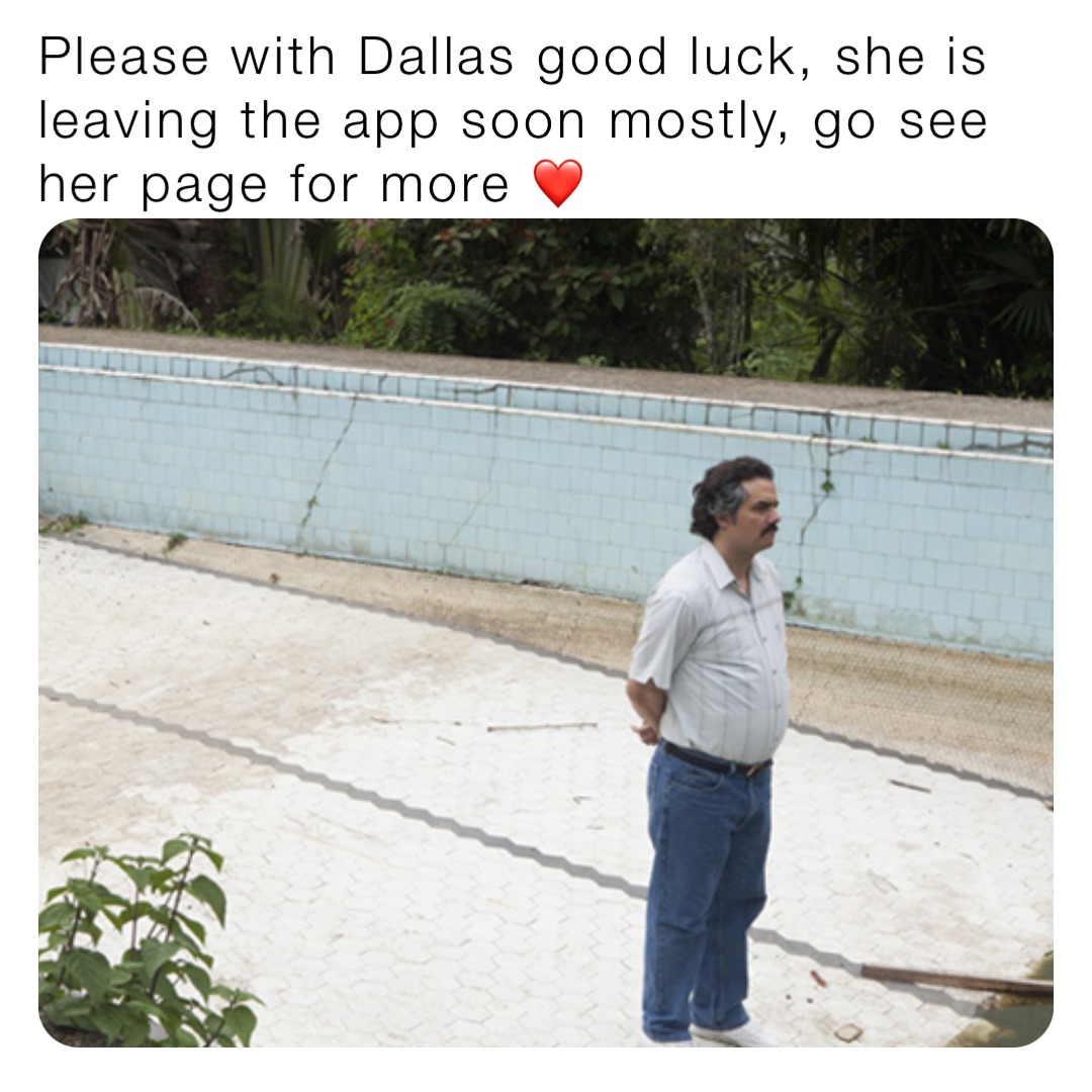 Please with Dallas good luck, she is leaving the app soon mostly, go see her page for more ❤️