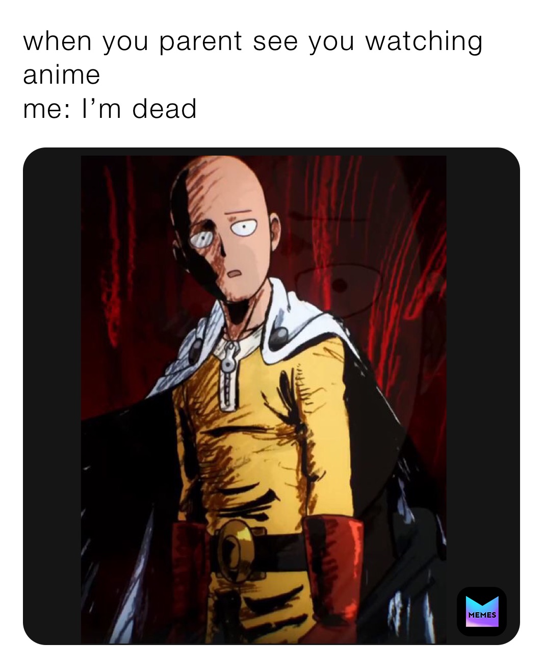 when you parent see you watching anime
me: I’m dead