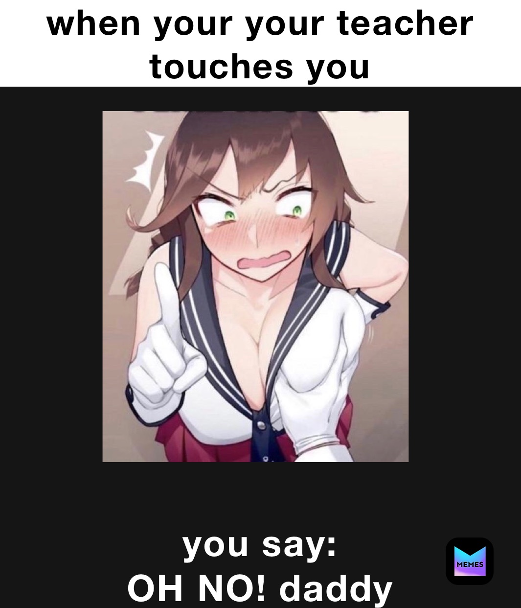 when your your teacher touches you you say:
OH NO! daddy