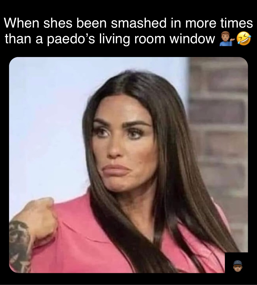 Double tap to edit When shes been smashed in more times than a paedo’s living room window 💁🏽‍♂️🤣