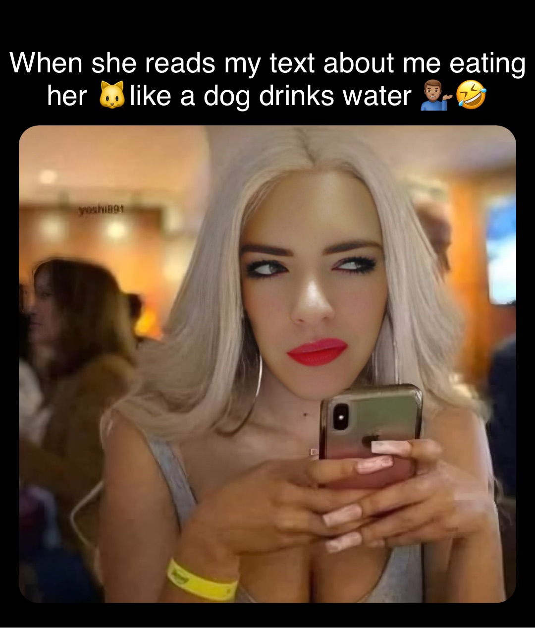 Double tap to edit When she reads my text about me eating her 🐱like a dog drinks water 💁🏽‍♂️🤣