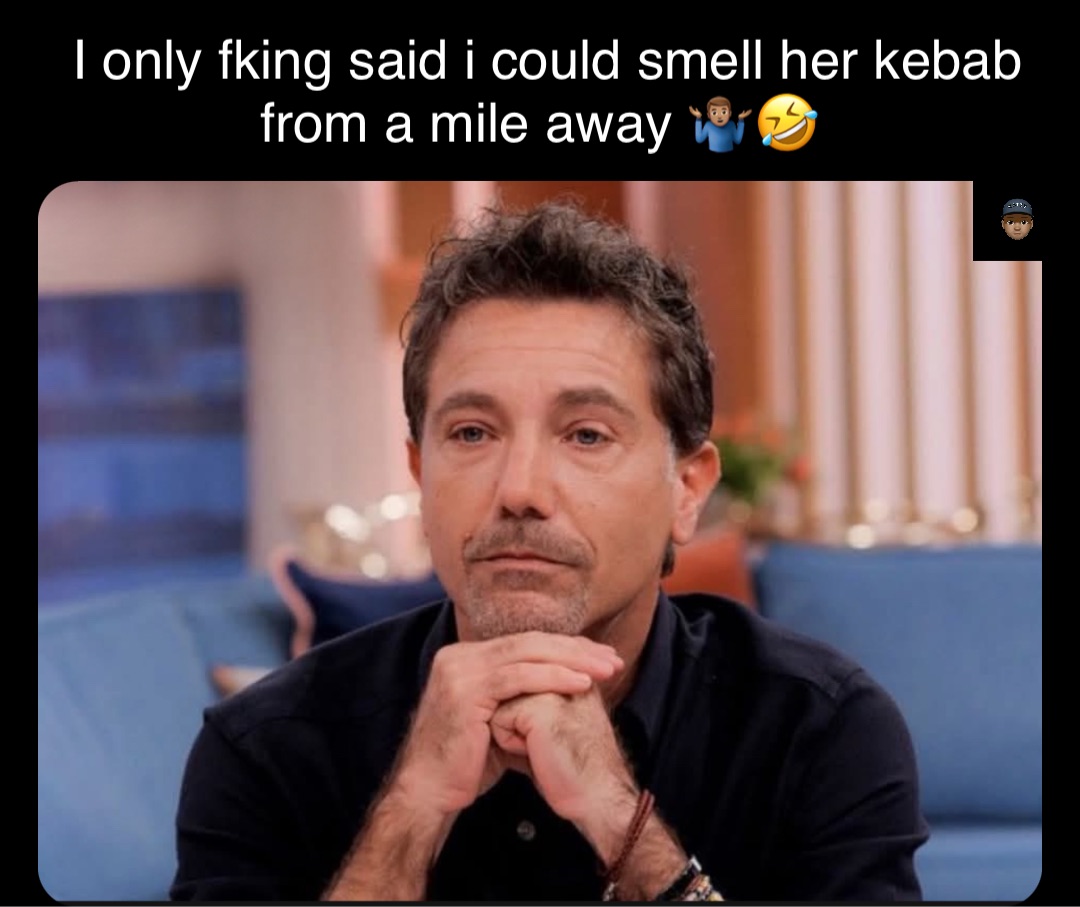 Double tap to edit I only fking said i could smell her kebab from a mile away 🤷🏽‍♂️🤣