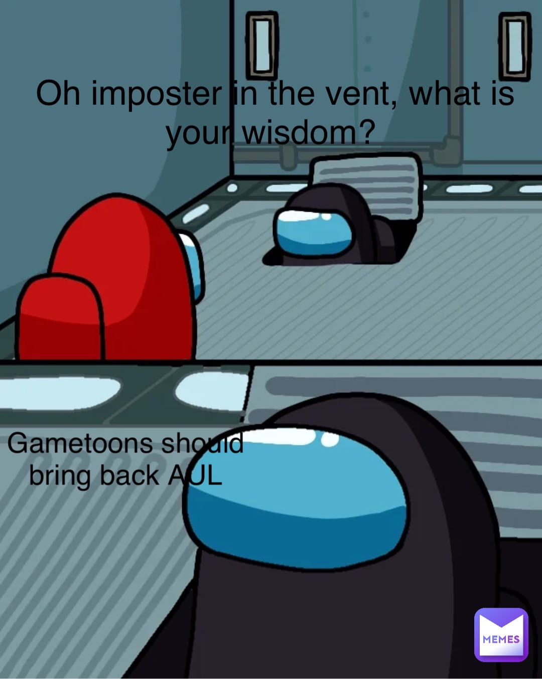 Oh imposter in the vent, what is your wisdom? Gametoons should bring back AUL