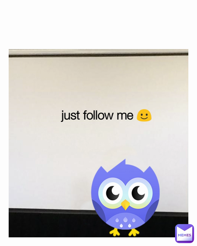 just follow me ☺️