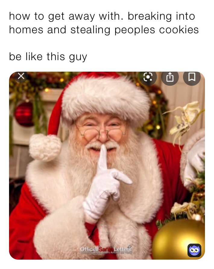 how to get away with. breaking into homes and stealing peoples cookies

be like this guy