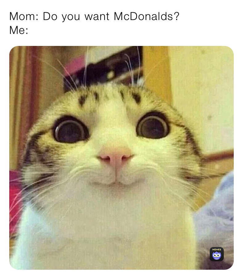 Mom Do You Want Mcdonalds Me Memewich Memes