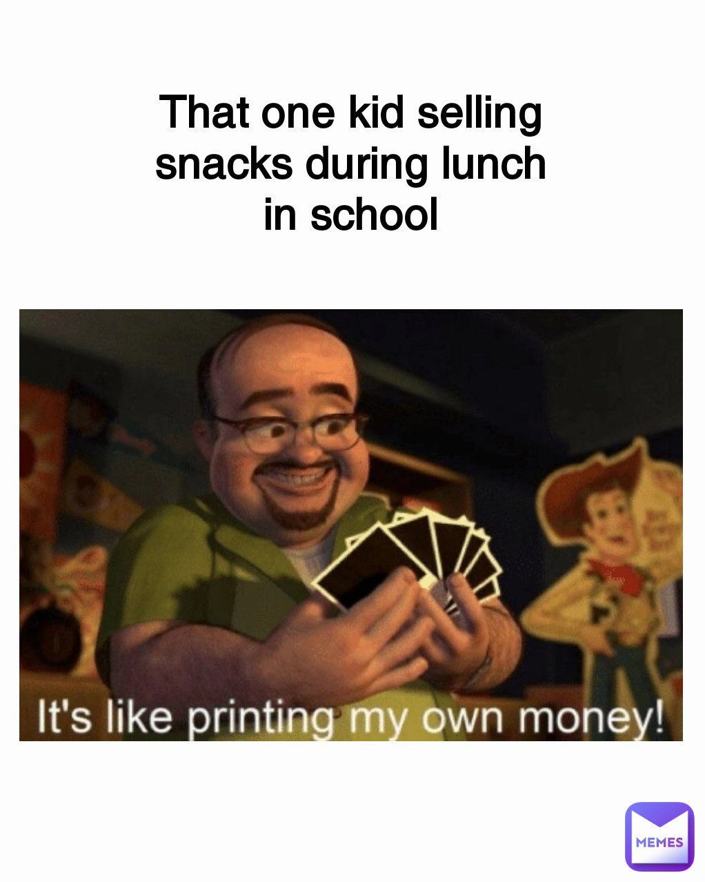 That one kid selling snacks during lunch in school Type Text