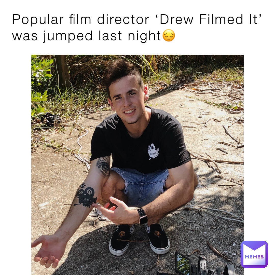 Popular film director ‘Drew Filmed It’ was jumped last night😔