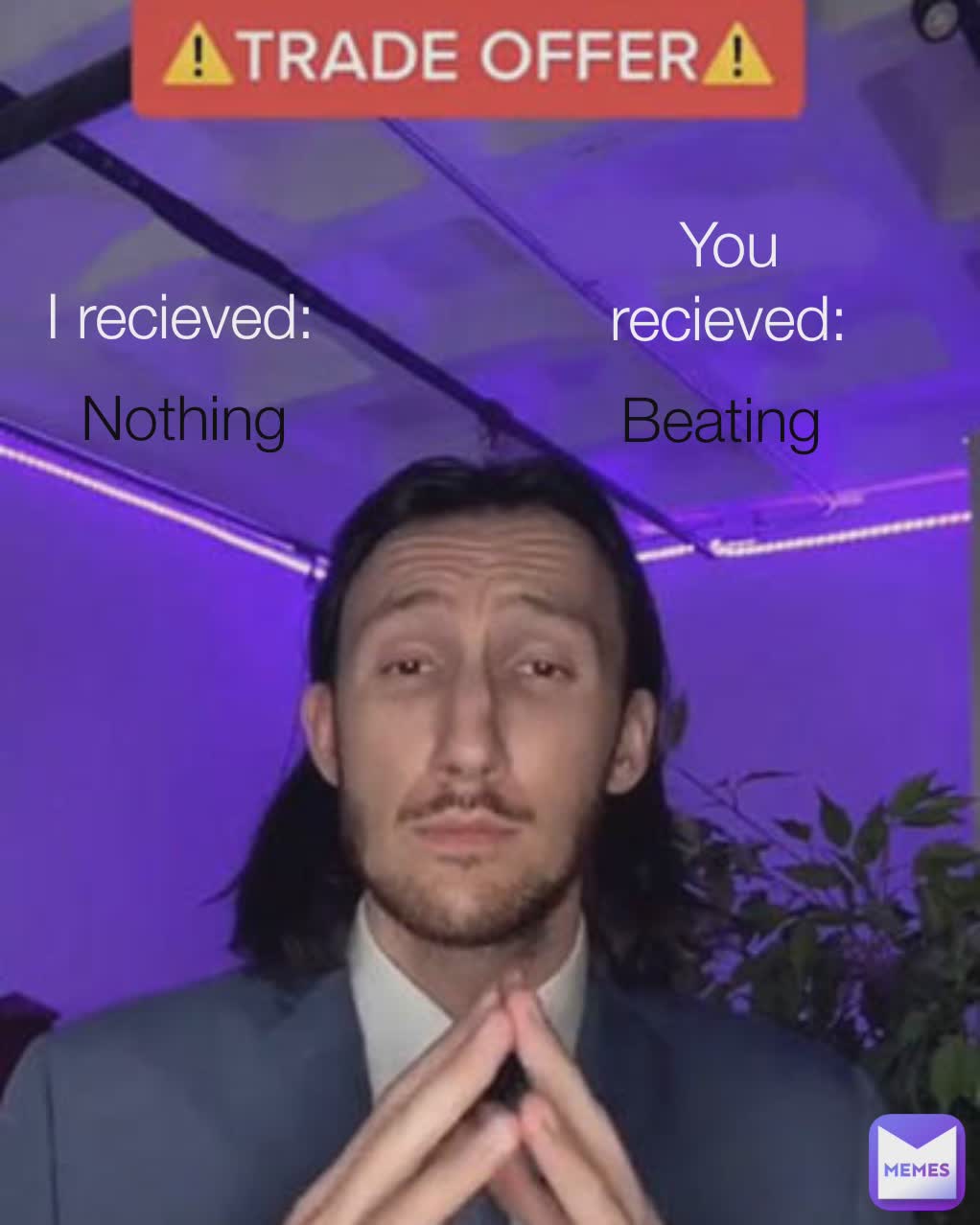 I recieve: You recieve: I recieved: You recieved: You recieved: I recieved: Nothing Beating