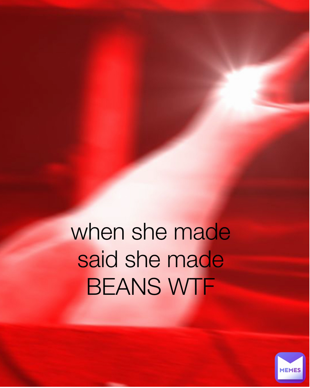 when she made said she made BEANS WTF