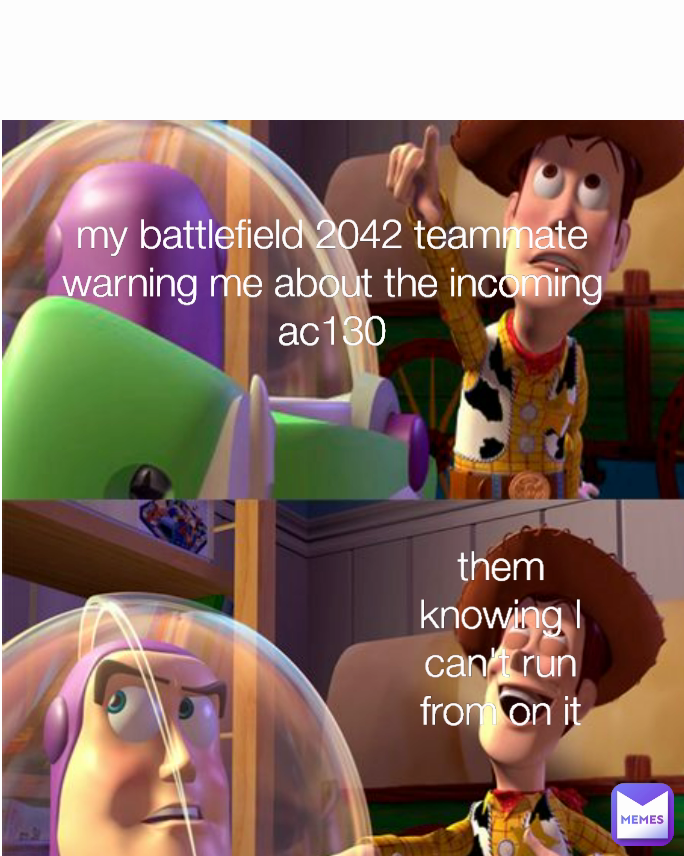 my battlefield 2042 teammate warning me about the incoming ac130
 them knowing I can't run from on it
