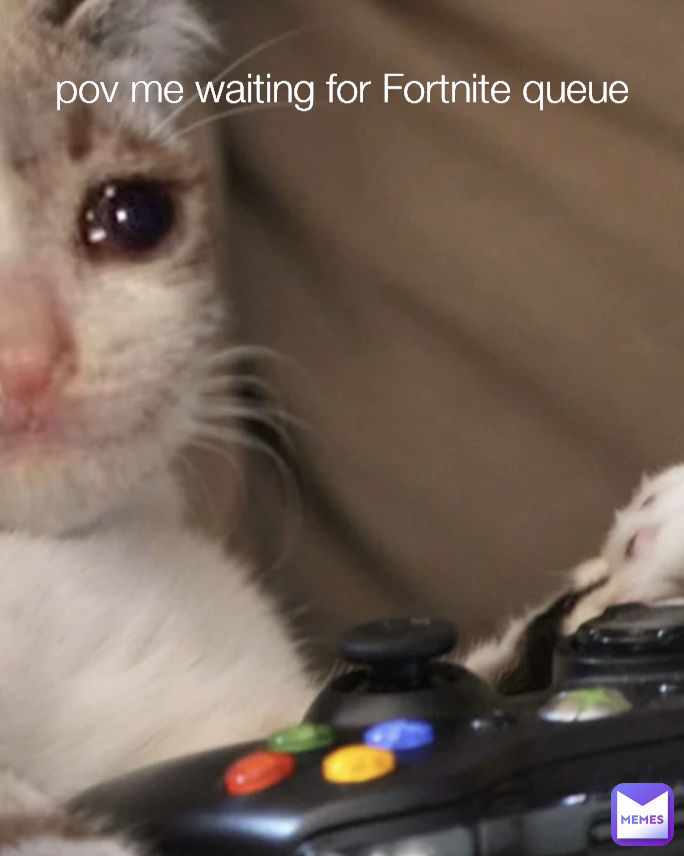 pov me waiting for Fortnite queue