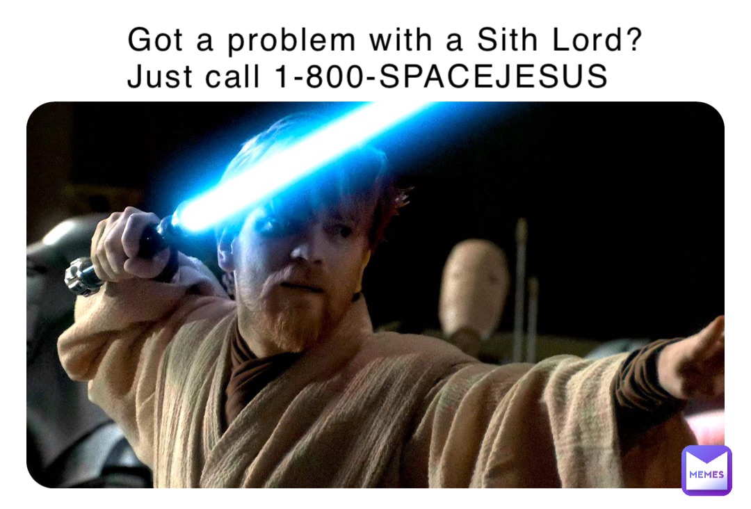 Got a problem with a Sith Lord?
Just call 1-800-SPACEJESUS