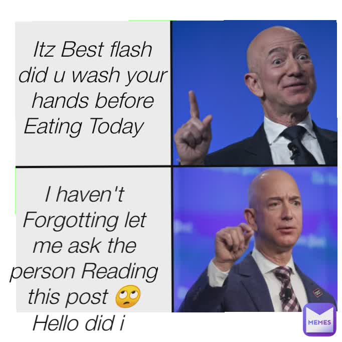 Itz Best flash did u wash your hands before Eating Today  I haven't Forgotting let me ask the person Reading this post 🙄
Hello did i