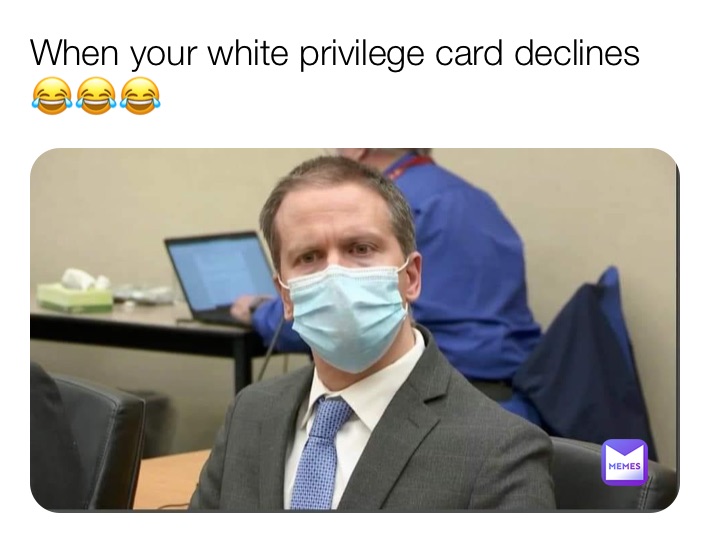 When your white privilege card declines😂😂😂