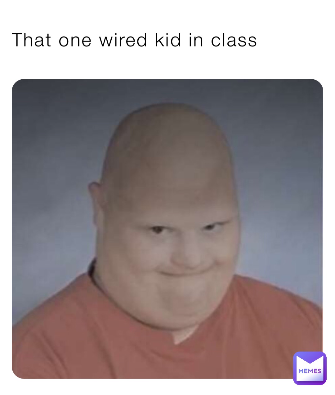 That one wired kid in class