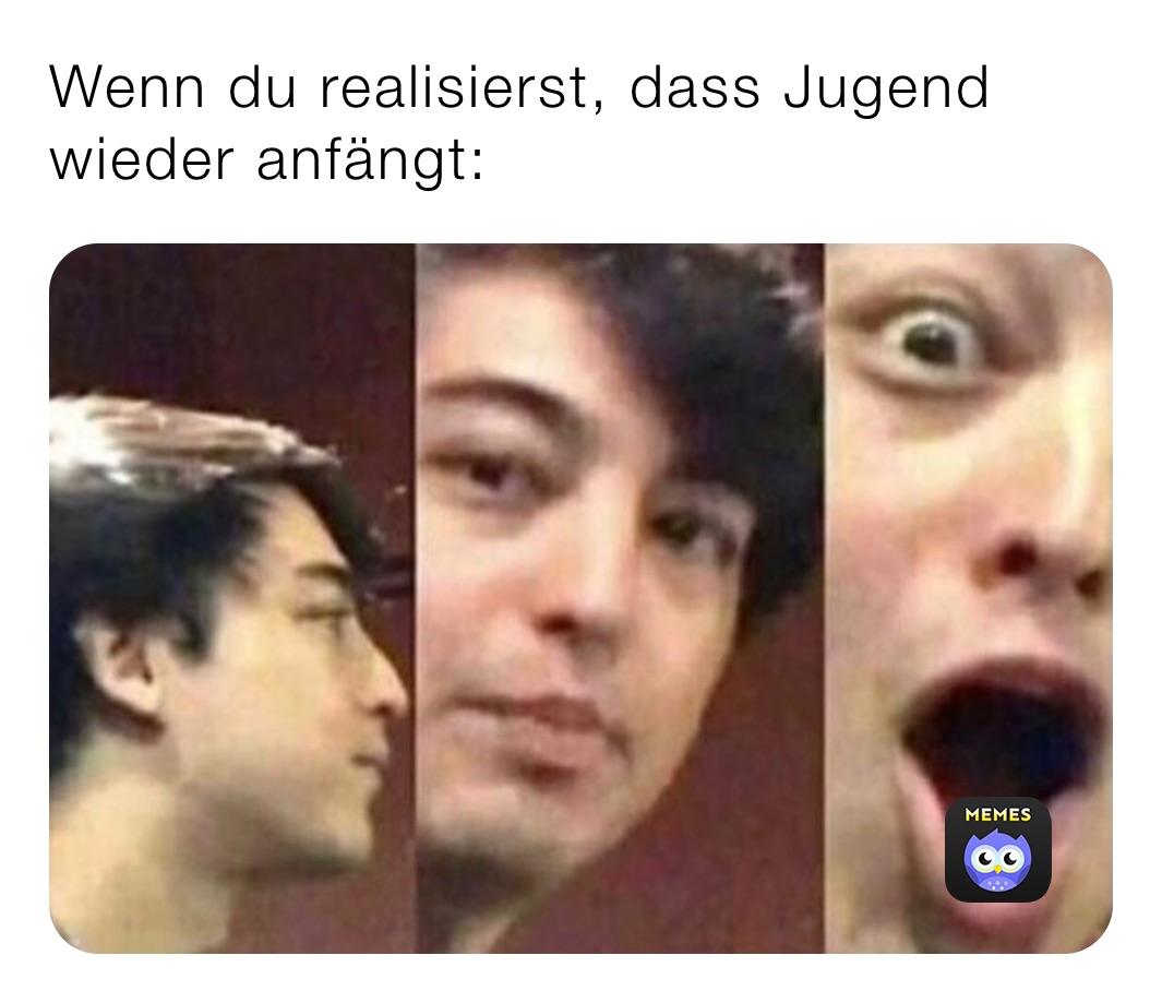 Wenn du realisierst, dass Jugend wieder anfängt: