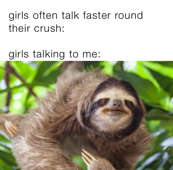 girls often talk faster round their crush:

girls talking to me: