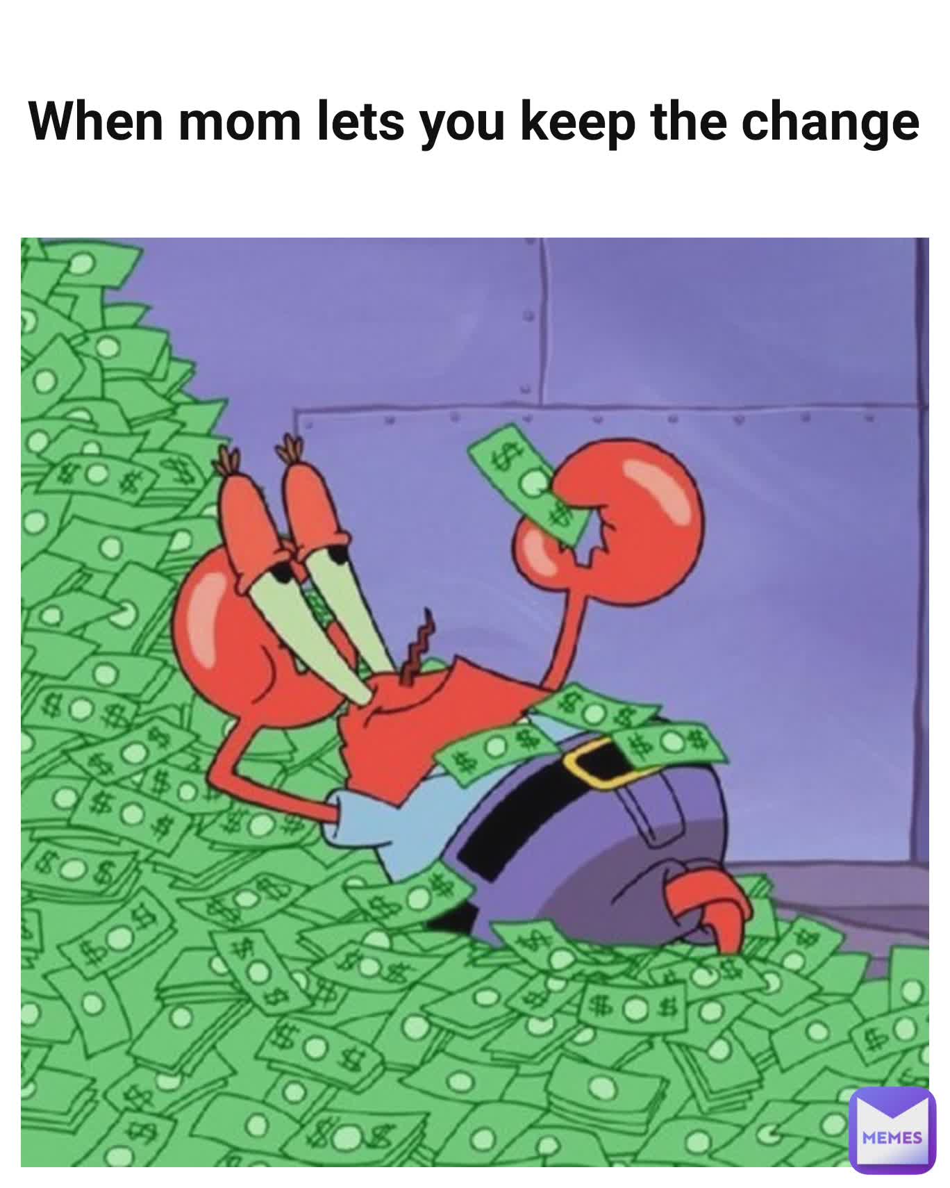When mom lets you keep the change