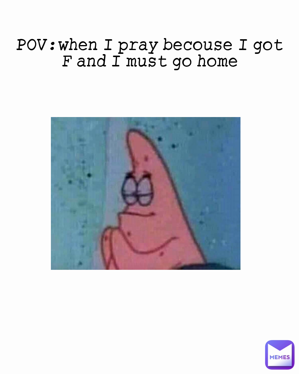 POV:when I pray becouse I got F and I must go home