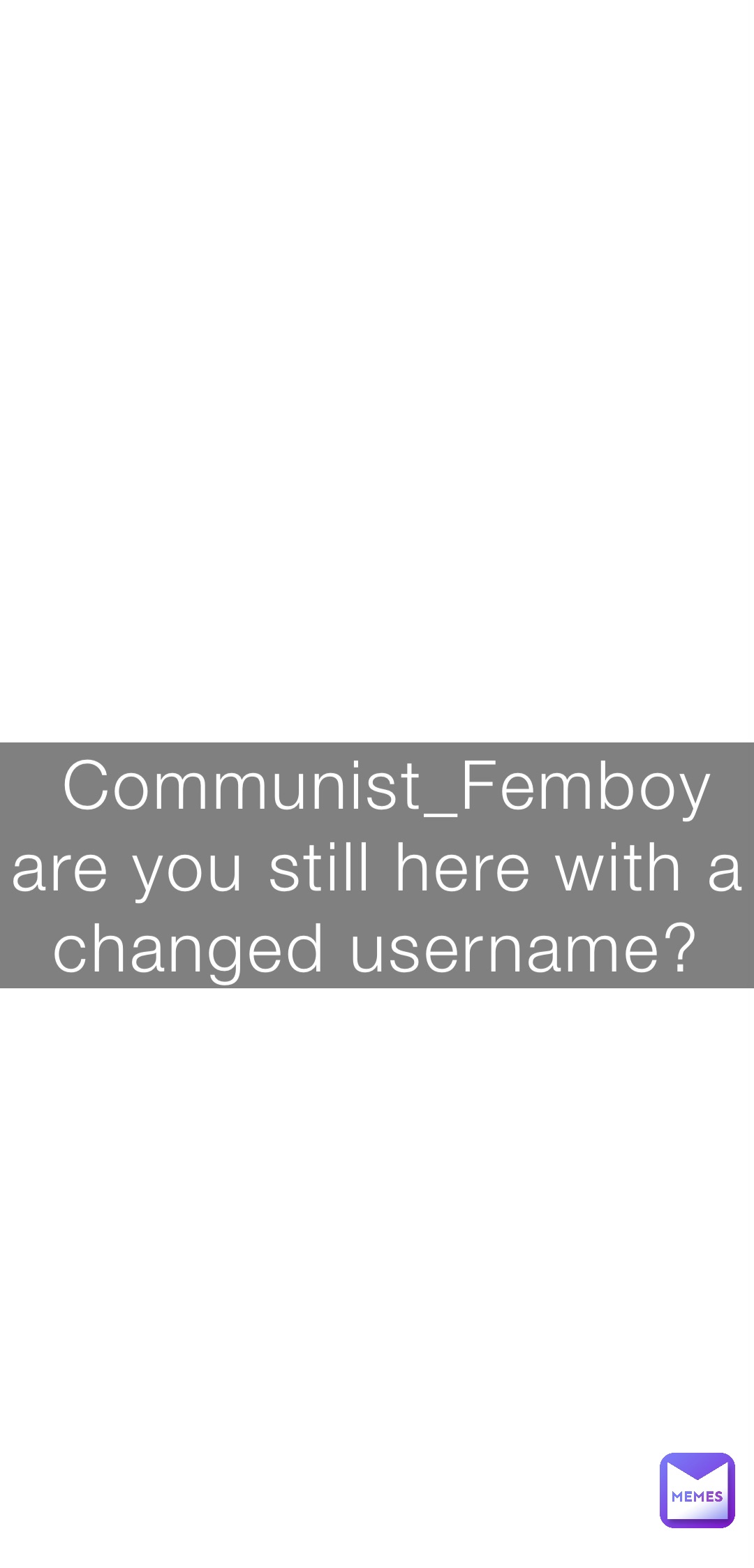 Communist_Femboy are you still here with a changed username?