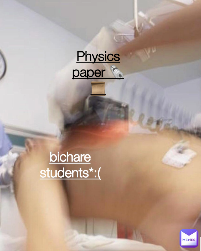 Physics paper 🗞️📜 bichare students*:( Type Text