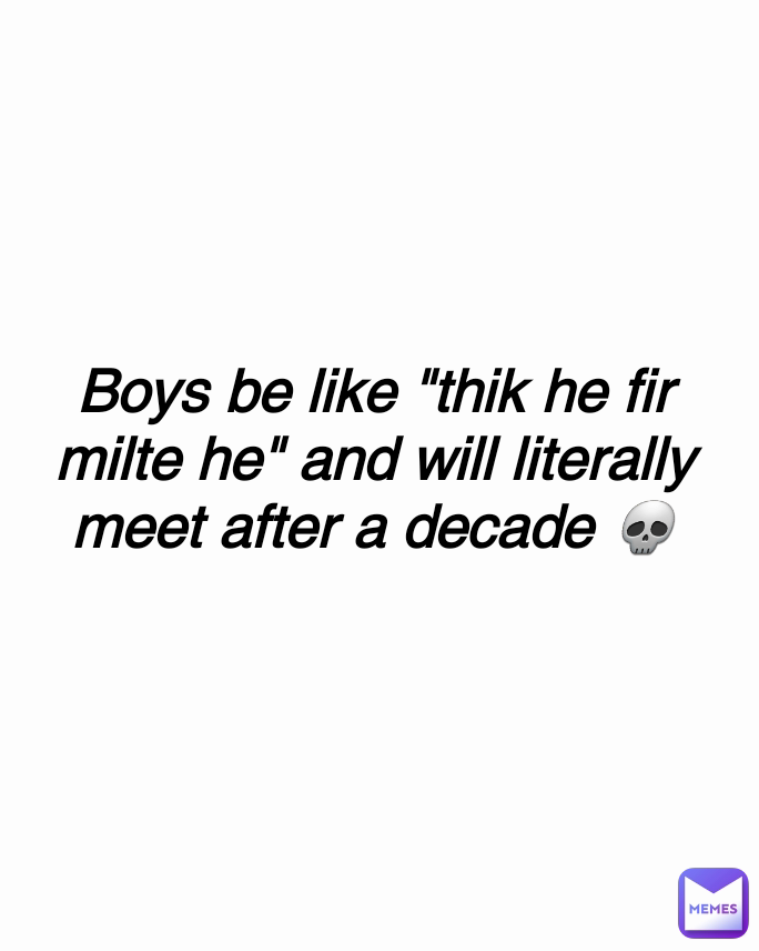 Type Text Boys be like "thik he fir milte he" and will literally meet after a decade 💀
