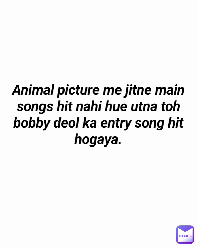 Animal picture me jitne main songs hit nahi hue utna toh bobby deol ka entry song hit hogaya. Type Text