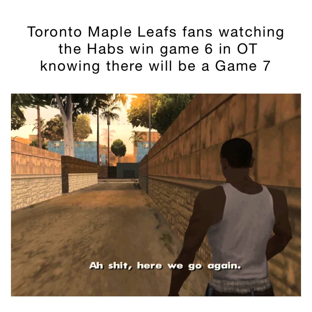 Toronto Maple Leafs fans watching the Habs win game 6 in OT knowing there will be a Game 7