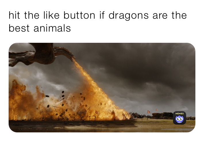hit the like button if dragons are the best animals