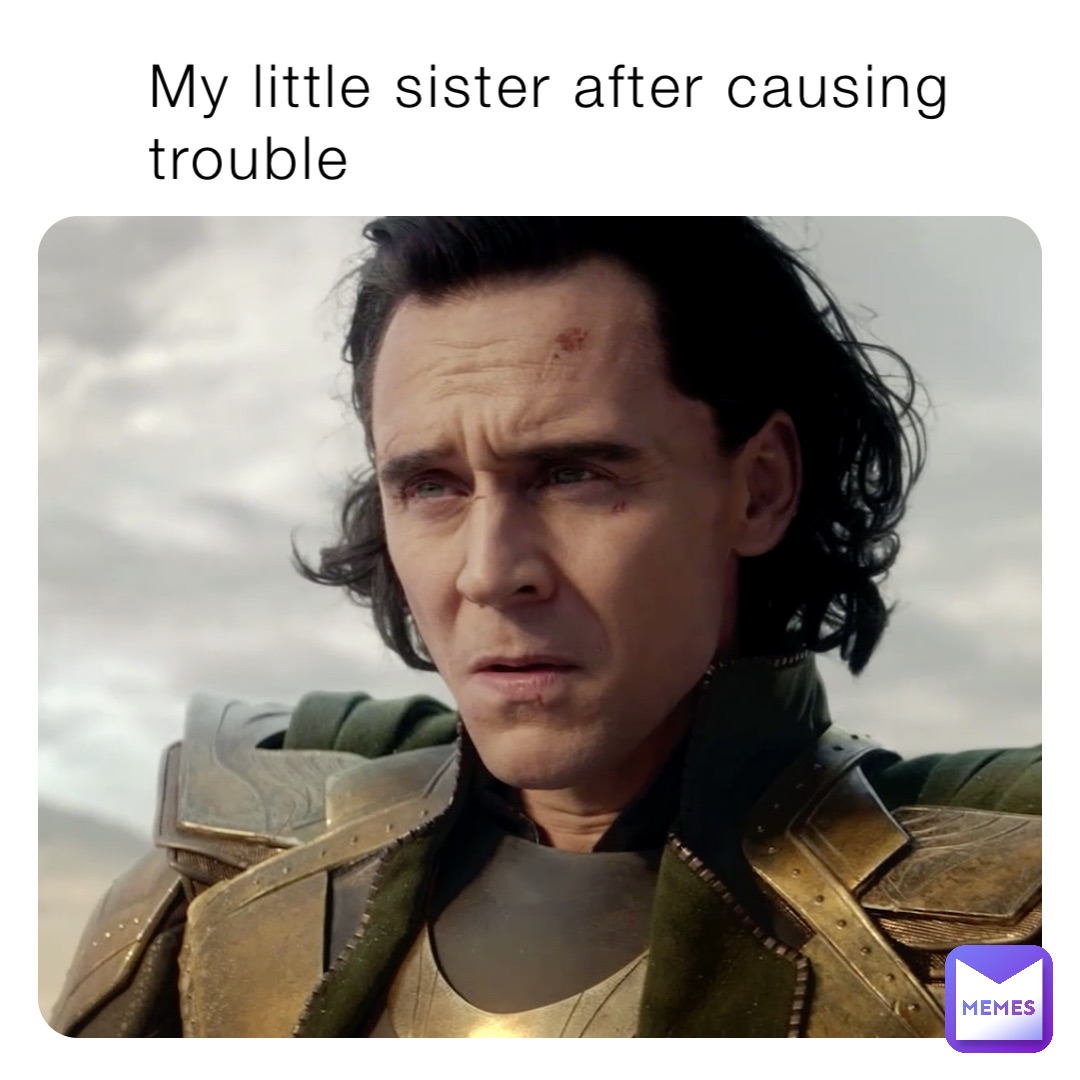 My little sister after causing trouble | @loggedoutofthis | Memes