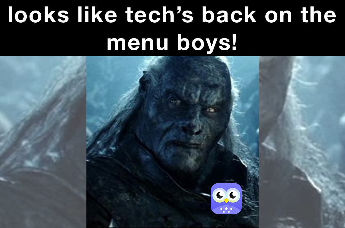 Looks Like Tech S Back On The Menu Boys Personalspace Memes