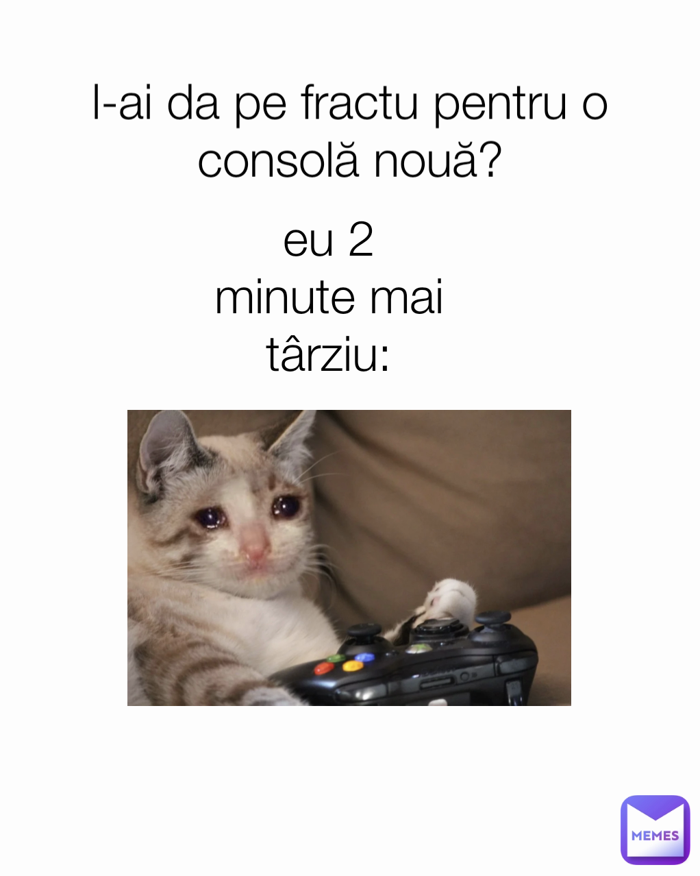 l-ai da pe fractu pentru o consolă nouă? eu 2 minute mai târziu: