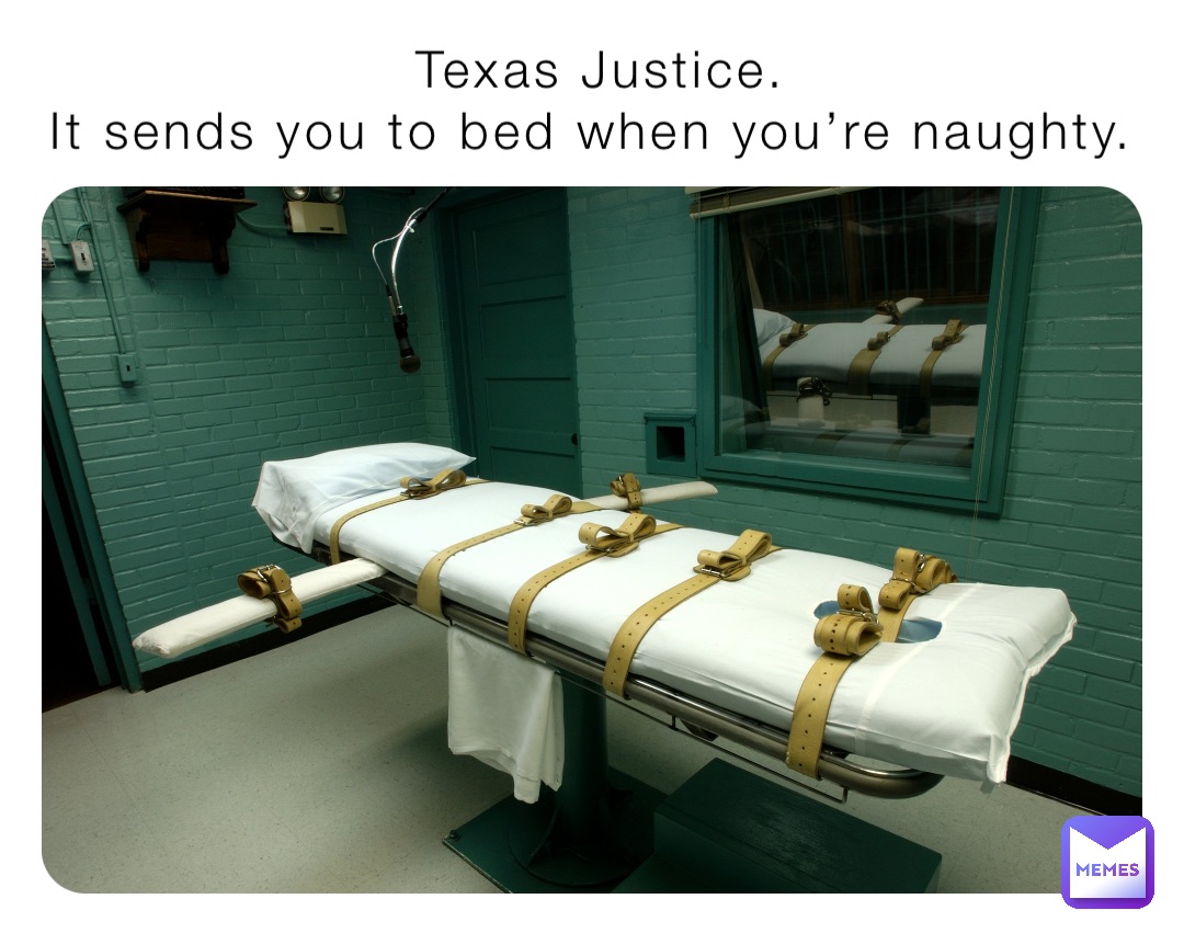 Texas Justice. 
It sends you to bed when you’re naughty.