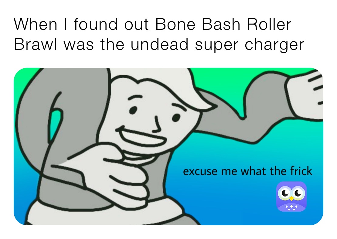 When I found out Bone Bash Roller Brawl was the undead super charger