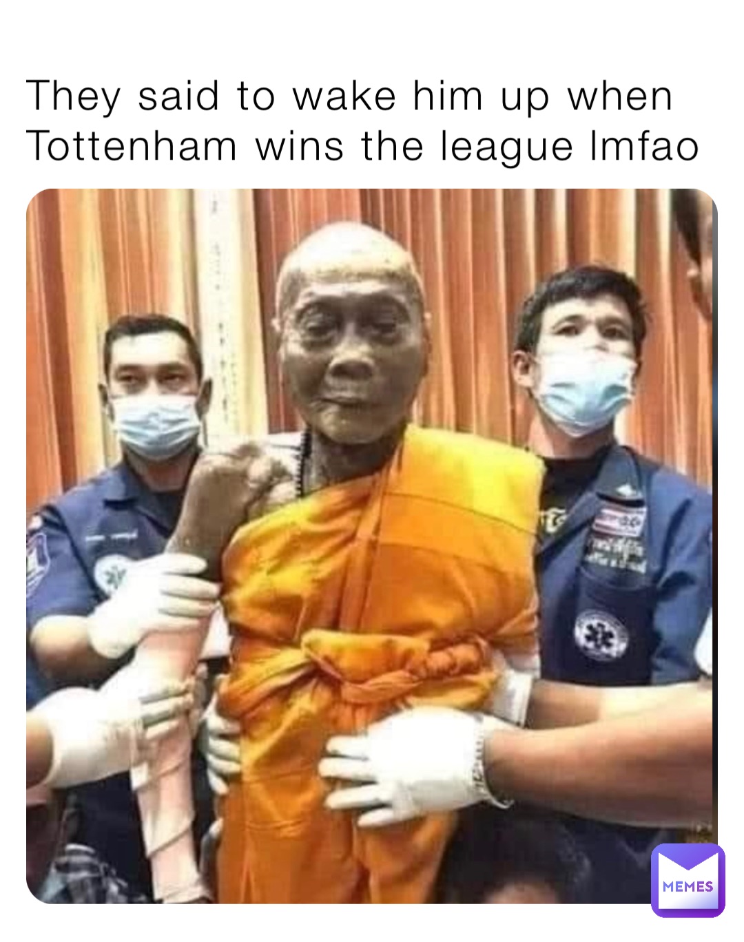 They said to wake him up when Tottenham wins the league lmfao