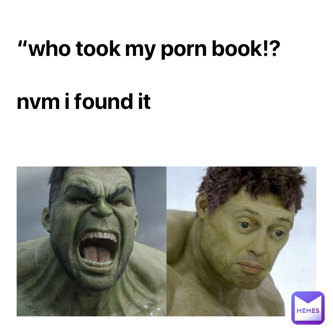 “Who took my porn book!?

Nvm I found it