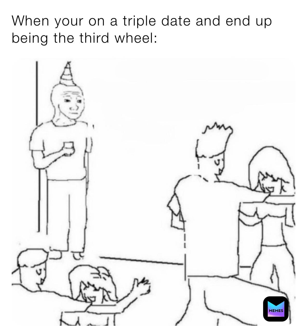 When Your On A Triple Date And End Up Being The Third Wheel Upperpickleman Memes