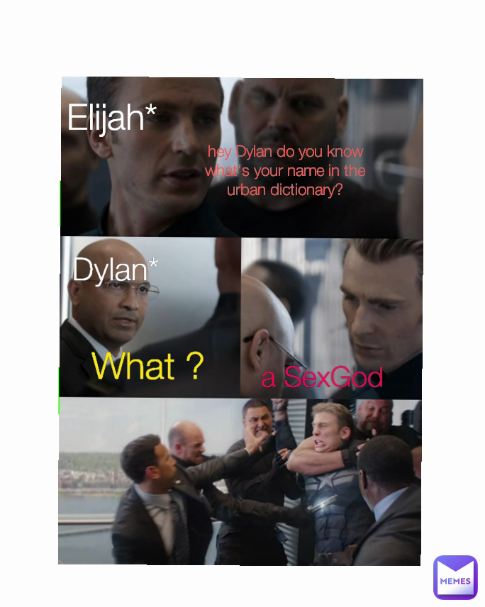 hey Dylan do you know what's your name in the urban dictionary?  a SexGod What ? Dylan* Elijah*